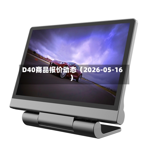 D40商品报价动态（2026-05-16）-第2张图片