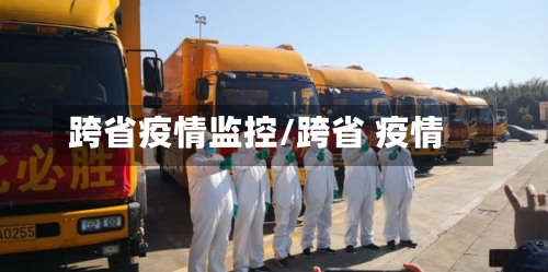 跨省疫情监控/跨省 疫情