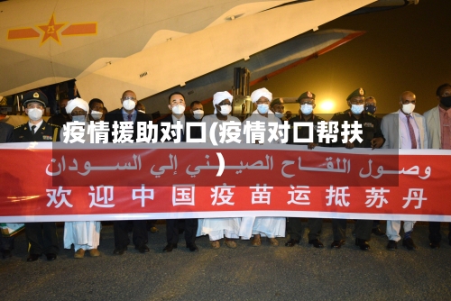 疫情援助对口(疫情对口帮扶)-第2张图片