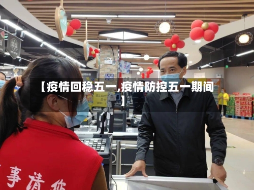 【疫情回稳五一,疫情防控五一期间】